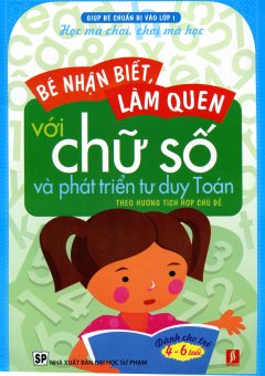 Bé Nhận Biết, Làm Quen Với Chữ Số Và Phát Triển Tư Duy Toán Theo Hướng Tích Hợp Chủ Đề