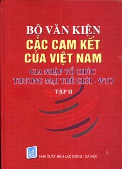 Bộ Văn Kiện Các Cam Kết Của Việt Nam Gia Nhập Tổ Chức Thương Mại Thế Giới WTO (Tập 2)