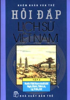 Hỏi Đáp Lịch Sử Việt Nam –  Tập 2: Nước Việt Nam Dưới Đời Ngô, Đinh, Tiền Lê, Lý, Trần, Hồ