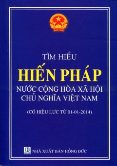 Tìm Hiểu Hiến Pháp Nước Cộng Hòa Xã Hội Chủ Nghĩa Việt Nam (Có Hiệu Lực Từ 01-01-2014)