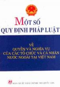 Một số quy định pháp luật về quyền và nghĩa vụ của các tổ chức và cá nhân nước ngoài tại Việt Nam