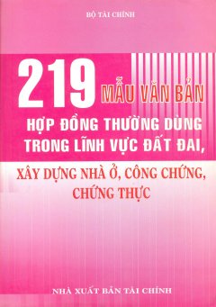 219 Mẫu Văn Bản Hợp Đồng Thường Dùng Trong Lĩnh Vực Đất Đai, Xây Dựng Nhà Ở, Công Chứng, Chứng Thực