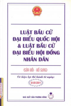 Luật Bầu Cử Đại Biểu Quốc Hội Và Luật Bầu Cử Đại Biểu Hội Đồng Nhân Dân (Sửa Đổi – Bổ Sung) – Có Hiệu Lực Thi Hành Từ Ngày 01/01/2011