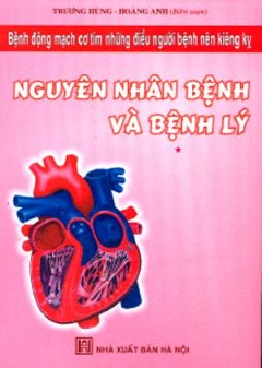 Bệnh Động Mạch Cơ Tim Những Điều Người Bệnh Nên Kiêng Kỵ (Tập 1): Nguyên Nhân Bệnh Và Bệnh Lý