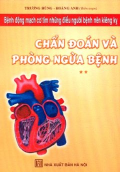 Bệnh Động Mạch Cơ Tim Những Điều Người Bệnh Nên Kiêng Kỵ (Tập 2): Chẩn Đoán Và Phòng Ngừa Bệnh