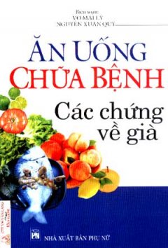 Ăn Uống Chữa Bệnh –  Các Chứng Về Già