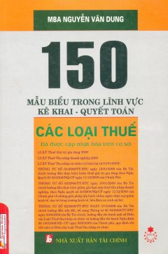 150 Mẫu Biểu Trong Lĩnh Vực Kê Khai – Quyết Toán (Các Loại Thuế)