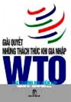 Giải Quyết Những Thách Thức Khi Gia Nhập WTO – Các Trường Hợp Điển Cứu