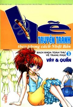 Vẽ Truyện Tranh Theo Phong Cách Nhật Bản – Bách Khoa Toàn Thư Về Trang Phục – Tập 3: Váy Và Quần