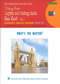 Học Tiếng Anh Theo Đĩa Hình – Từng Bước Luyện Nói Tiếng Anh Lưu Loát – Tập 2: What’s The Matter? (Kèm 1 VCD)
