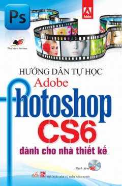 Hướng Dẫn Tự Học Adobe Photoshop CS6 Dành Cho Nhà Thiết Kế (Kèm 1 CD)