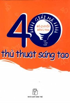 40 Thủ Thuật Sáng Tạo – Giải Mã Bí Quyết Sáng Tạo