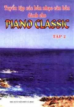 Tuyển Tập Các Bản Nhạc Căn Bản Dành Cho Piano Classic (Tập 2)