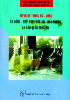 Kiêng Kỵ Trong Ăn Uống, Phối Hợp Thức Ăn,Nấu Nướng Và Bảo Quản Thức Ăn