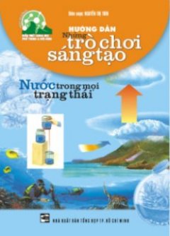 Hướng Dẫn Những Trò Chơi Sáng Tạo – Nước Trong Mọi Trạng Thái – Tái bản 2007