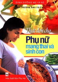 Thực Đơn Cho Phụ Nữ Mang Thai Và Sinh Con