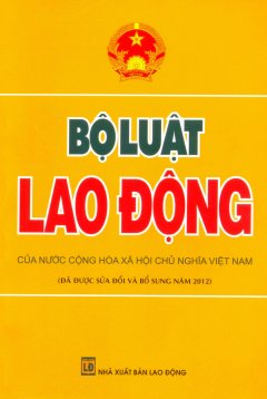 Bộ Luật Lao Động Của Nước Cộng Hòa Xã Hội Chủ Nghĩa Việt Nam – Tái bản 2013