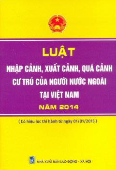 Luật Nhập Cảnh, Xuất Cảnh, Quá Cảnh Cư Trú Của Người Nước Ngoài Tại Việt Nam Năm 2014