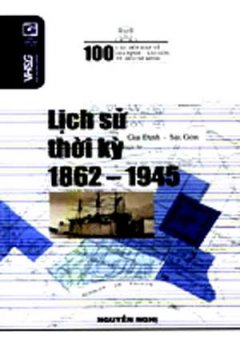 100 Câu Hỏi Về Gia Định Sài Gòn – Lịch Sử Thời Kỳ 1862 – 1945