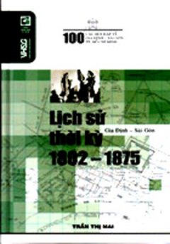 100 Câu Hỏi Về Gia Định Sài Gòn – Lịch Sử Thời Kỳ 1802 – 1875