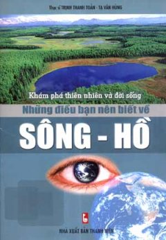 Khám Phá Thiên Nhiên Và Đời Sống – Những Điều Bạn Nên Biết Về Sông, Hồ