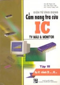 Cẩm nang tra cứu IC TV màu &Monitor – Tập 1: Họ IC Op-ampl & Digital. Phương pháp kiểm tra IC các loại. Họ IC chính A…, C…