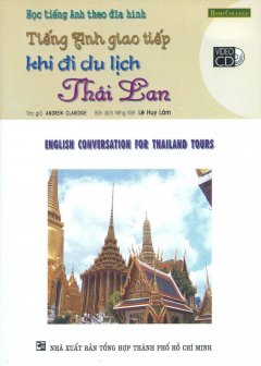 Học Tiếng Anh Theo Đĩa Hình – Tiếng Anh Giao Tiếp Khi Đi Du Lịch Thái Lan (Kèm 1 VCD) – Tái bản 09/2006