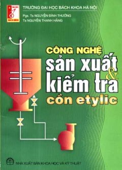 Công Nghệ Sản Xuất Và Kiểm Tra Cồn Etylic – Tái bản 03/07/2007