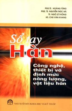 Sổ Tay Hàn – Công Nghệ, Thiết Bị Và Định Mức Năng Lượng, Vật Liệu Hàn