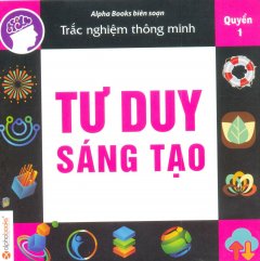 Trắc Nghiệm Thông Minh – Tư Duy Sáng Tạo (Quyển 1)