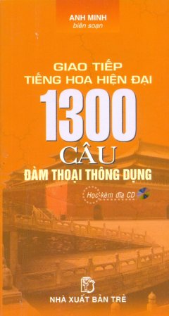Giao Tiếp Tiếng Hoa Hiện Đại – 1300 Câu Đàm Thoại Thông Dụng (Kèm 1 CD)