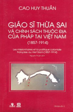 Giáo Sĩ Thừa Sai Và Chính Sách Thuộc Địa Của Pháp Tại Việt Nam (1857-1914)