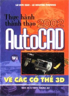 Thực Hành Thành Thạo AutoCAD 2002 – Tập 3: Vẽ Các Cố Thể 3D