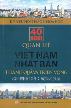 40 Năm Quan Hệ Việt Nam – Nhật Bản: Thành Quả Và Triển Vọng