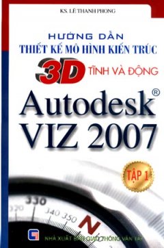 Hướng Dẫn Thiết Kế Mô Hình Kiến Trúc 3D Tĩnh Và Động Autodesk VIZ 2007 – Tập 1