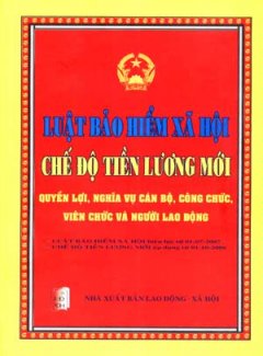 Luật Bảo Hiểm Xã Hội – Chế Độ Tiền Lương Mới, Quyền Lợi, Nghĩa Vụ Cán Bộ, Công Chức, Viên Chức Và Người Lao Động