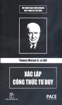 Thomas Watson Sr. Và IBM – Xác Lập Công Thức Tư Duy (Bộ Sách Đạo Kinh Doanh Việt Nam Và Thế Giới)