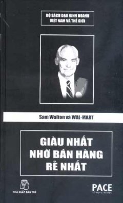 Sam Walton Và Wal-Mart – Giàu Nhất Nhờ Bán Hàng Rẻ Nhất (Bộ Sách Đạo Kinh Doanh Việt Nam Và Thế Giới )