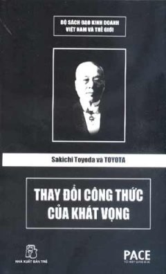 Sakichi Toyoda Và Toyota – Thay Đổi Công Thức Của Khát Vọng (Bộ Sách Đạo Kinh Doanh Việt Nam Và Thế Giới)