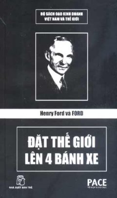Henry Ford Và Ford – Đặt Thế Giới Lên 4 Bánh Xe (Bộ Sách Đạo Kinh Việt Nam Và Thế Giới)