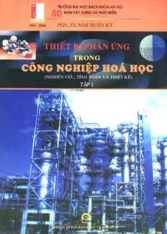 Thiết Bị Phản Ứng Trong Công Nghiệp Hoá Học – Nghiên Cứu, Tính Toán Và Thiết Kế (Tập 1)