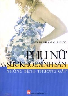 Phụ Nữ Và Sức Khoẻ Sinh Sản – Những Bệnh Thường Gặp