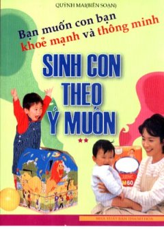 Bạn Muốn Con Bạn Khoẻ Mạnh Và Thông Minh – Tập 2: Sinh Con Theo Ý Muốn