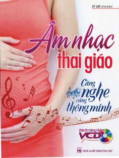 Âm Nhạc Thai Giáo – Càng Nghe Càng Thông Minh (Tặng Kèm VCD)