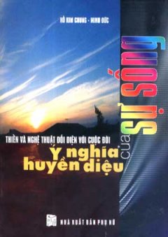 Thiền Và Nghệ Thuật Đối Diện Với Cuộc Đời – Ý Nghĩa Huyền Diệu Của Sự Sống