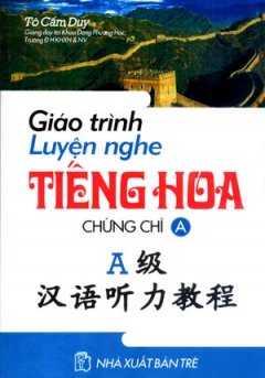 Giáo Trình Luyện Nghe Tiếng Hoa – Chứng Chỉ A (Học Kèm Đĩa CD)