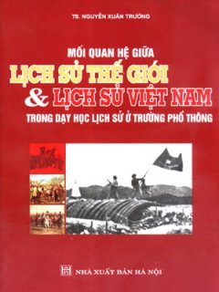 Mối Quan Hệ Giữa Lịch Sử Thế Giới Và Lịch Sử Việt Nam Trong Dạy Học Lịch Sử Ở Trường Phổ Thông*