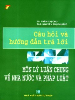 Câu Hỏi Và Hướng Dẫn Trả Lời Môn Lý Luận Chung Về Nhà Nước Và Pháp Luật – Tái bản 06/07/2007