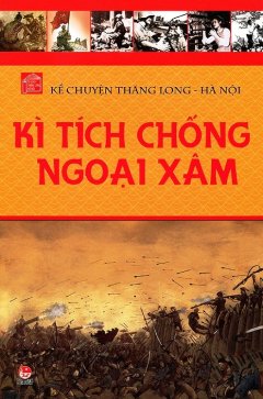 Kể Chuyện Thăng Long – Hà Nội: Kì Tích Chống Ngoại Xâm