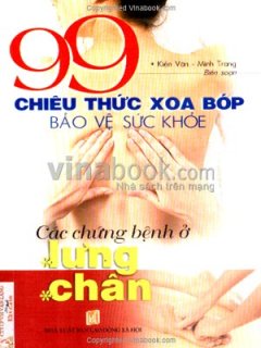 99 Chiêu Thức Xoa Bóp Bảo Vệ Sức Khoẻ – Các Chứng Bệnh Ở Lưng, Chân